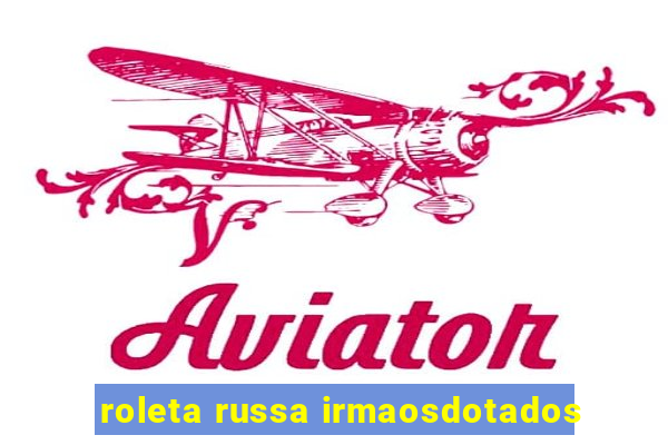 roleta russa irmaosdotados